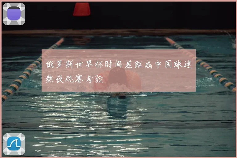 俄罗斯世界杯时间差距成中国球迷熬夜观赛考验