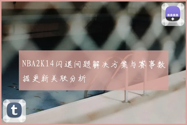 NBA2K14闪退问题解决方案与赛事数据更新关联分析