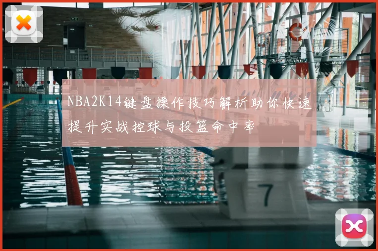 NBA2K14键盘操作技巧解析助你快速提升实战控球与投篮命中率