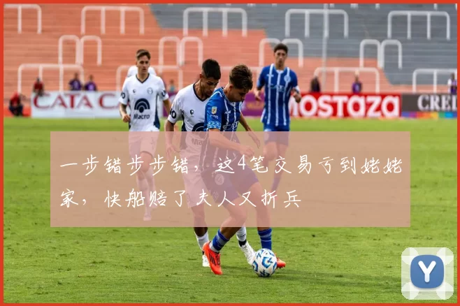 一步错步步错，这4笔交易亏到姥姥家，快船赔了夫人又折兵