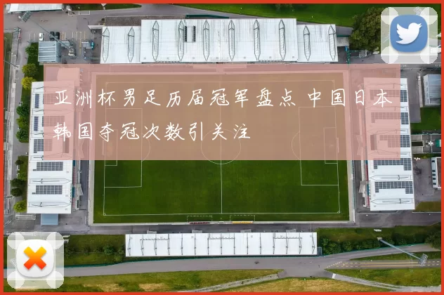 亚洲杯男足历届冠军盘点 中国日本韩国夺冠次数引关注